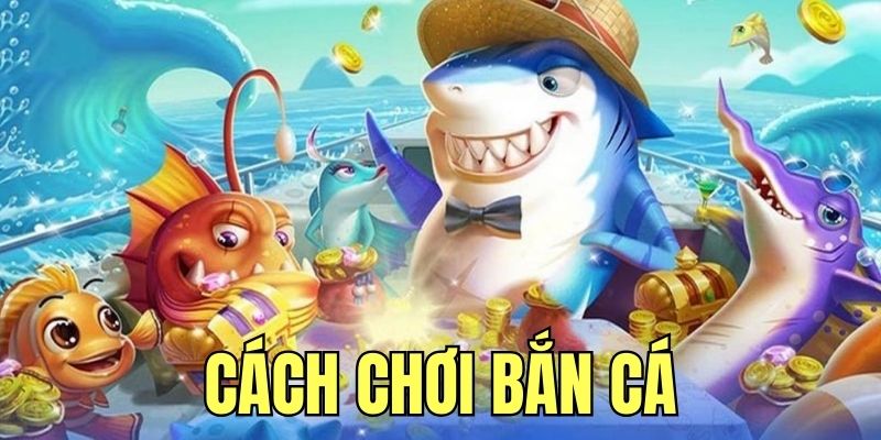 Cách chơi bắn cá