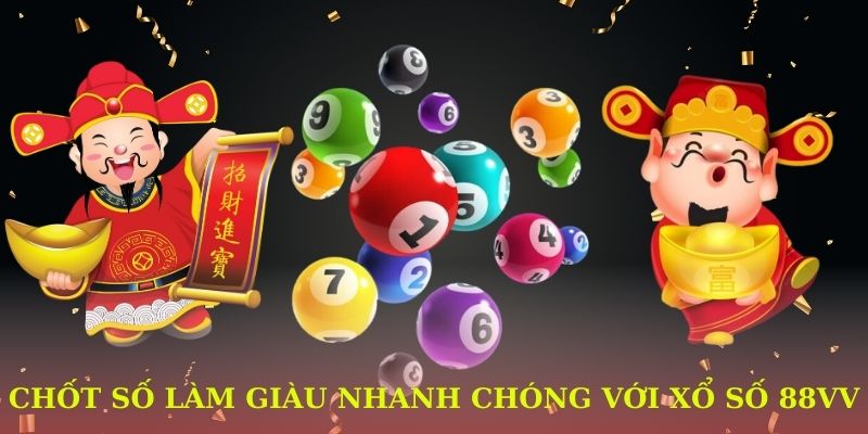 Chốt số làm giàu nhanh chóng với xổ số 88VV