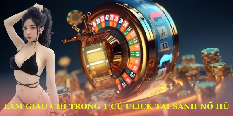 Làm giàu chỉ trong 1 cú click tại sảnh nổ hũ